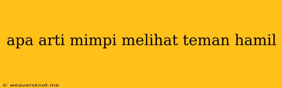 Apa Arti Mimpi Melihat Teman Hamil