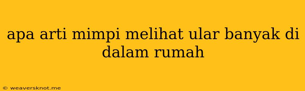 Apa Arti Mimpi Melihat Ular Banyak Di Dalam Rumah