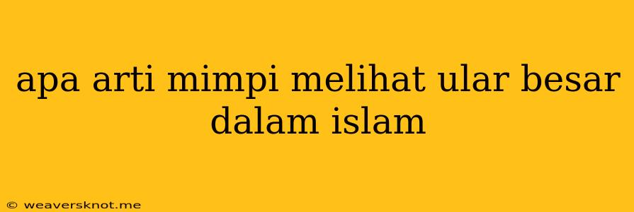 Apa Arti Mimpi Melihat Ular Besar Dalam Islam