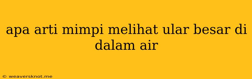 Apa Arti Mimpi Melihat Ular Besar Di Dalam Air