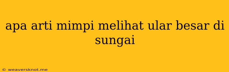 Apa Arti Mimpi Melihat Ular Besar Di Sungai