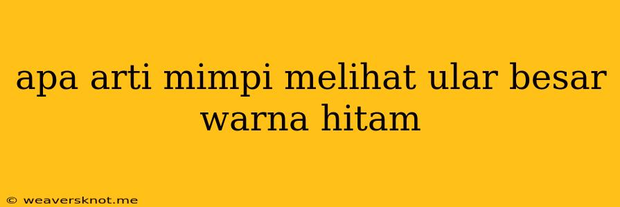 Apa Arti Mimpi Melihat Ular Besar Warna Hitam