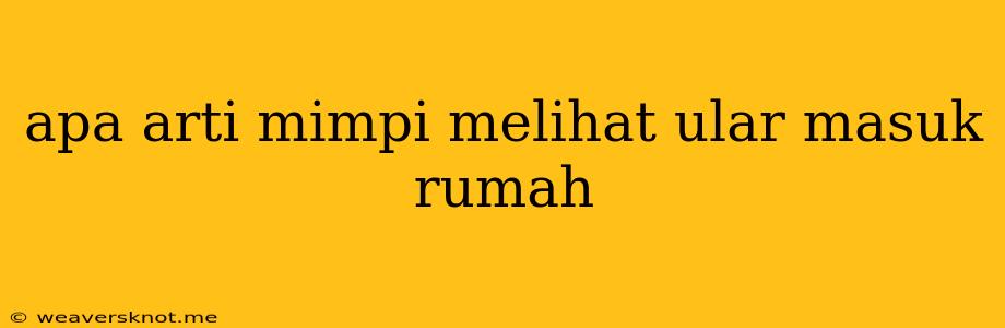 Apa Arti Mimpi Melihat Ular Masuk Rumah