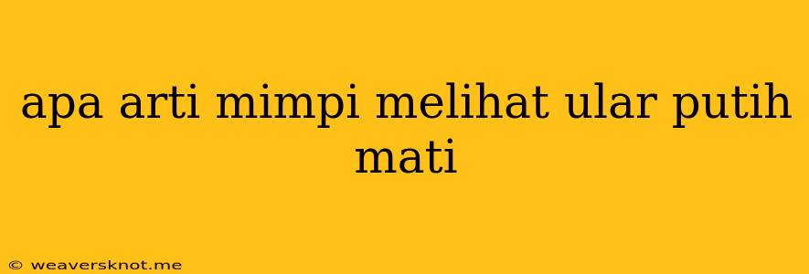 Apa Arti Mimpi Melihat Ular Putih Mati