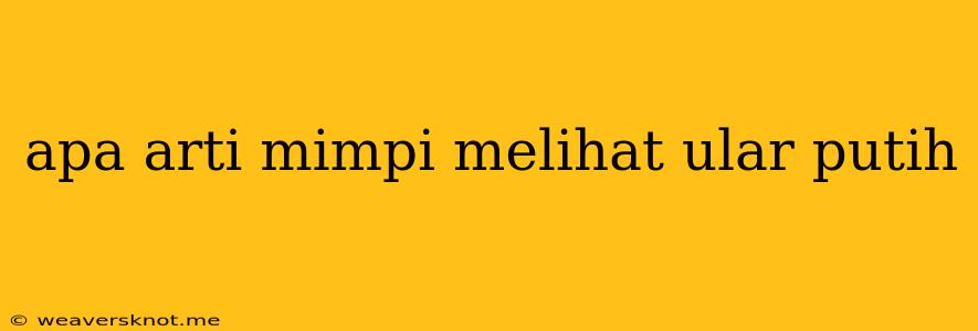 Apa Arti Mimpi Melihat Ular Putih