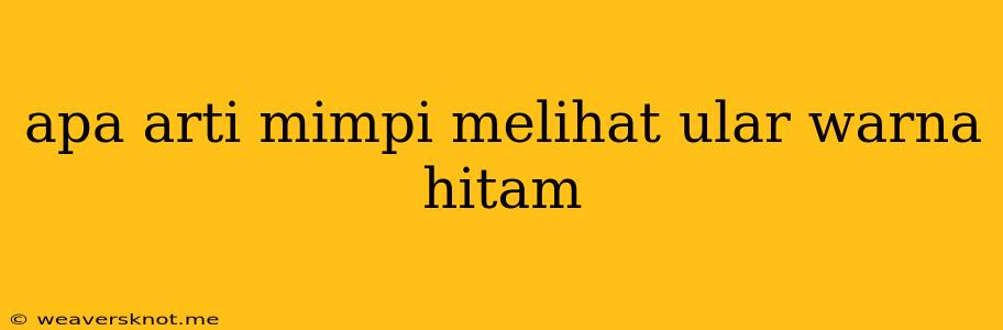 Apa Arti Mimpi Melihat Ular Warna Hitam