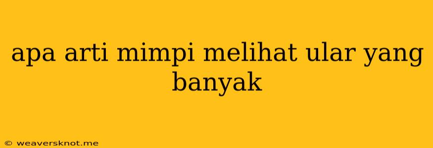 Apa Arti Mimpi Melihat Ular Yang Banyak