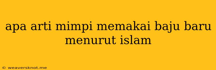 Apa Arti Mimpi Memakai Baju Baru Menurut Islam