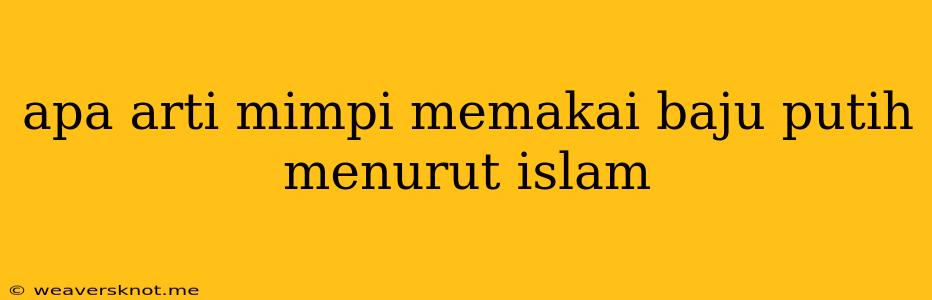 Apa Arti Mimpi Memakai Baju Putih Menurut Islam