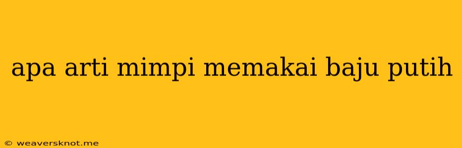 Apa Arti Mimpi Memakai Baju Putih