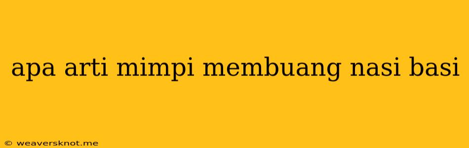 Apa Arti Mimpi Membuang Nasi Basi