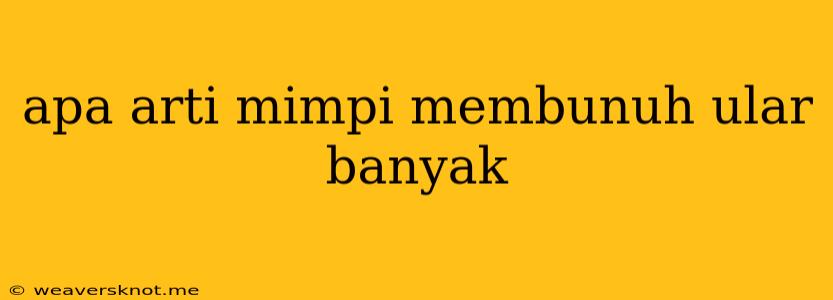 Apa Arti Mimpi Membunuh Ular Banyak