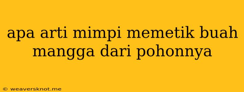 Apa Arti Mimpi Memetik Buah Mangga Dari Pohonnya