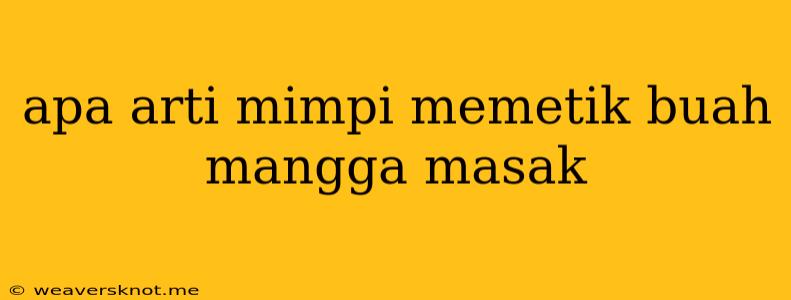 Apa Arti Mimpi Memetik Buah Mangga Masak