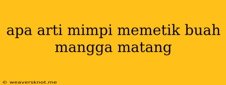 Apa Arti Mimpi Memetik Buah Mangga Matang