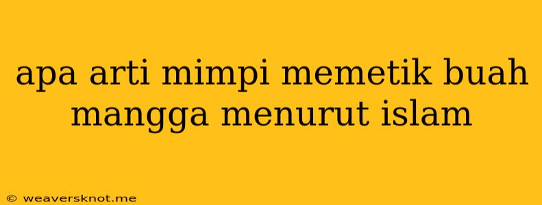 Apa Arti Mimpi Memetik Buah Mangga Menurut Islam