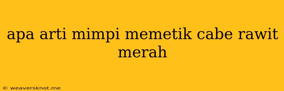 Apa Arti Mimpi Memetik Cabe Rawit Merah