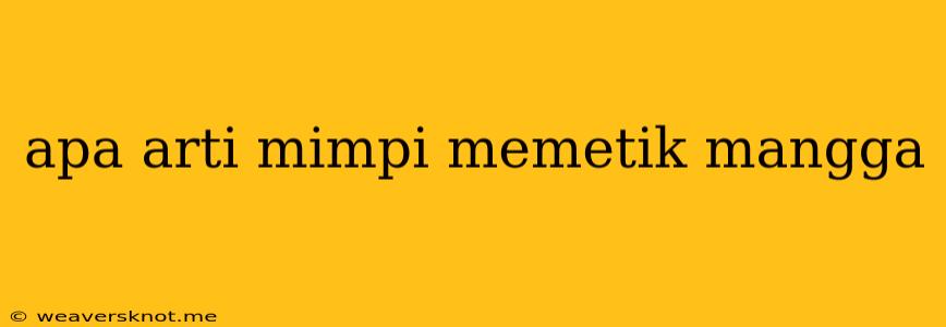 Apa Arti Mimpi Memetik Mangga