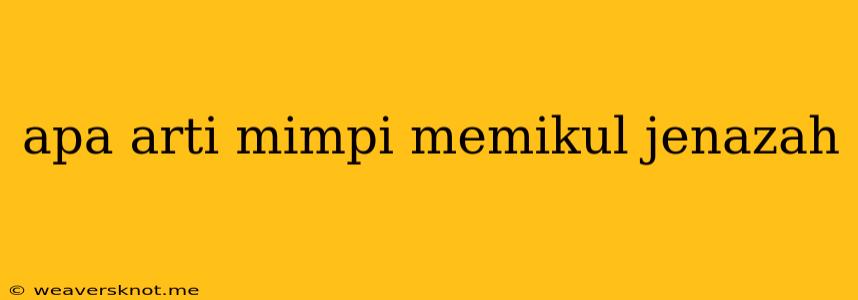 Apa Arti Mimpi Memikul Jenazah