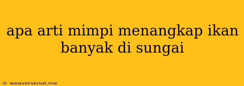 Apa Arti Mimpi Menangkap Ikan Banyak Di Sungai