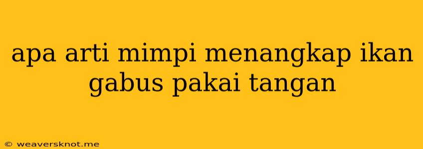 Apa Arti Mimpi Menangkap Ikan Gabus Pakai Tangan