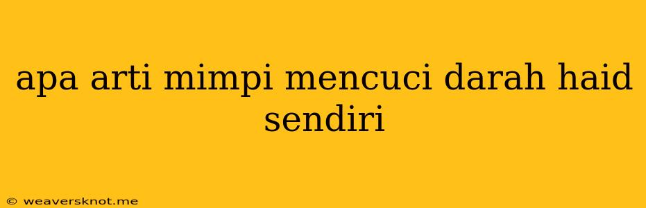 Apa Arti Mimpi Mencuci Darah Haid Sendiri