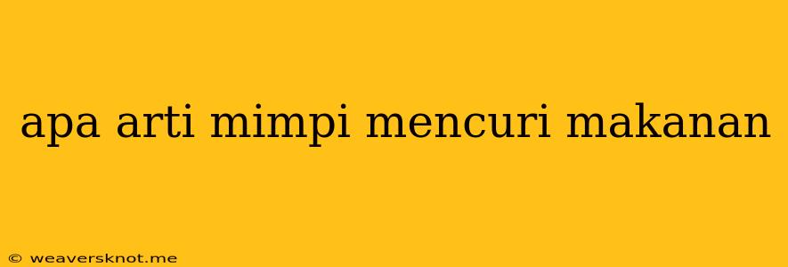 Apa Arti Mimpi Mencuri Makanan