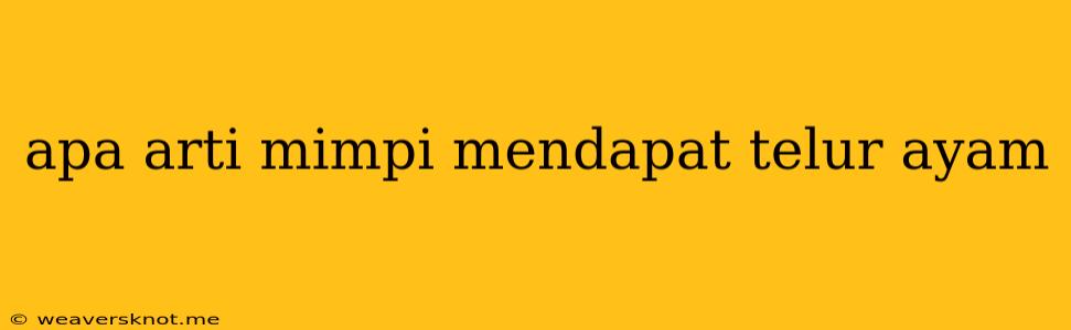 Apa Arti Mimpi Mendapat Telur Ayam