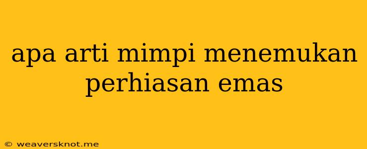 Apa Arti Mimpi Menemukan Perhiasan Emas