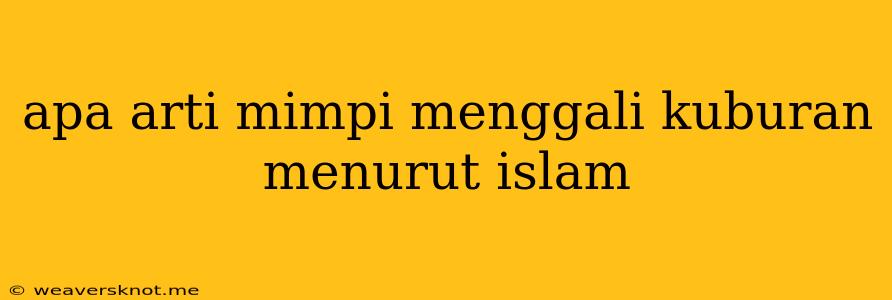 Apa Arti Mimpi Menggali Kuburan Menurut Islam