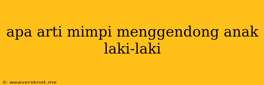 Apa Arti Mimpi Menggendong Anak Laki-laki