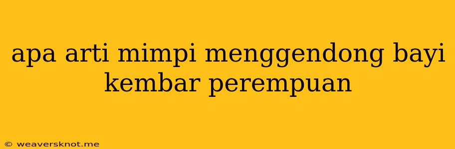 Apa Arti Mimpi Menggendong Bayi Kembar Perempuan