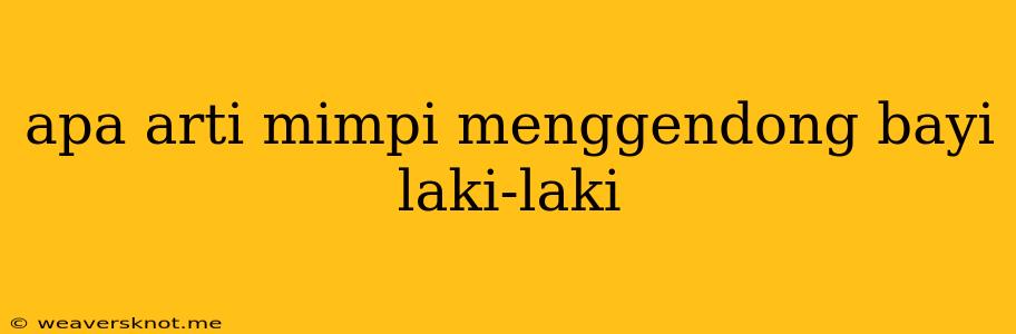 Apa Arti Mimpi Menggendong Bayi Laki-laki