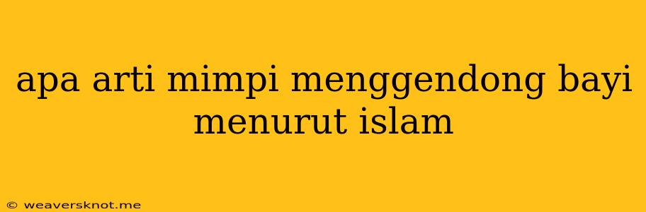 Apa Arti Mimpi Menggendong Bayi Menurut Islam