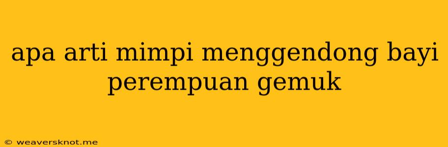 Apa Arti Mimpi Menggendong Bayi Perempuan Gemuk