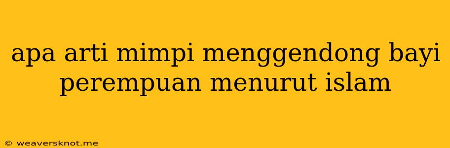 Apa Arti Mimpi Menggendong Bayi Perempuan Menurut Islam