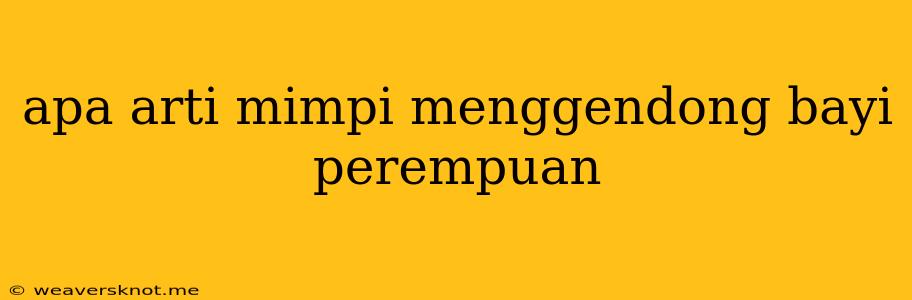 Apa Arti Mimpi Menggendong Bayi Perempuan