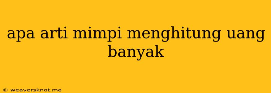 Apa Arti Mimpi Menghitung Uang Banyak