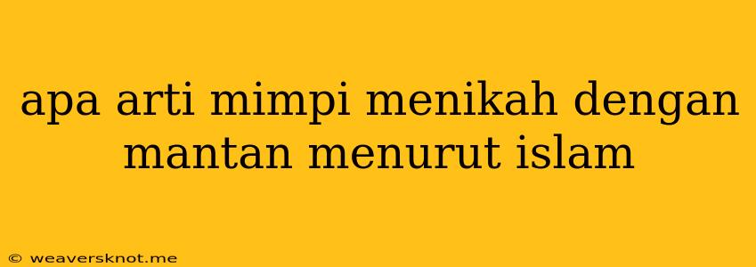 Apa Arti Mimpi Menikah Dengan Mantan Menurut Islam