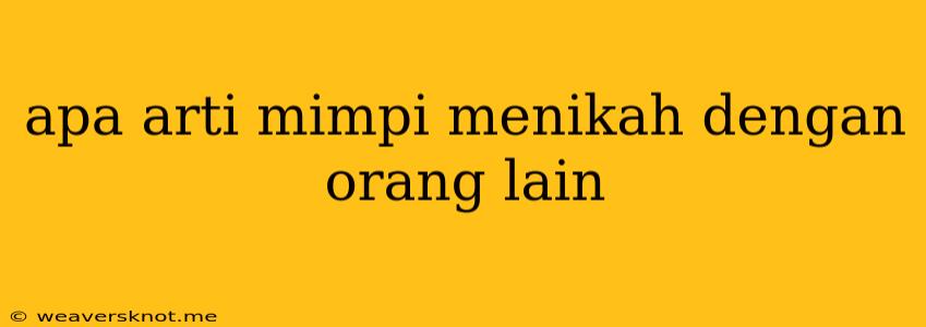 Apa Arti Mimpi Menikah Dengan Orang Lain