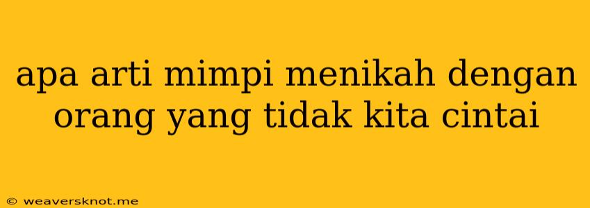 Apa Arti Mimpi Menikah Dengan Orang Yang Tidak Kita Cintai