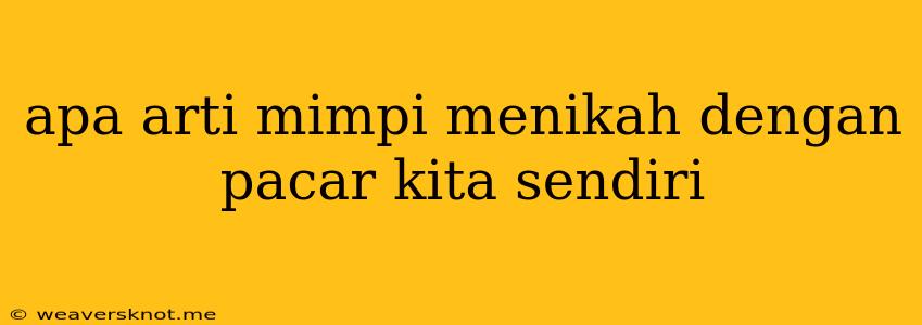 Apa Arti Mimpi Menikah Dengan Pacar Kita Sendiri