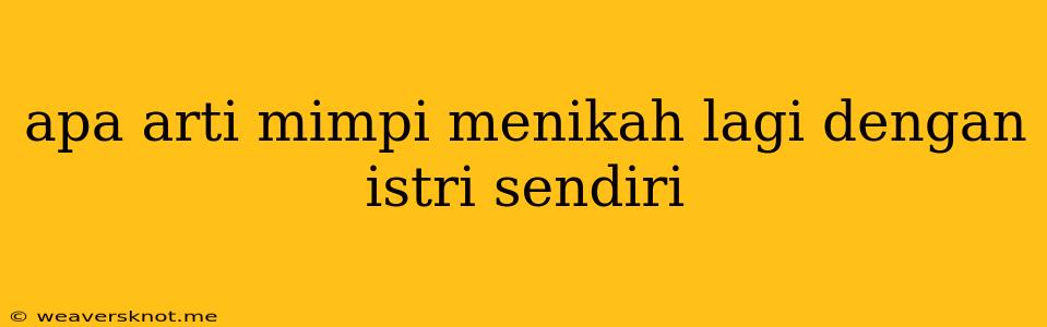 Apa Arti Mimpi Menikah Lagi Dengan Istri Sendiri