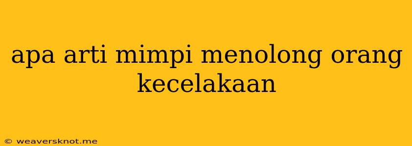 Apa Arti Mimpi Menolong Orang Kecelakaan