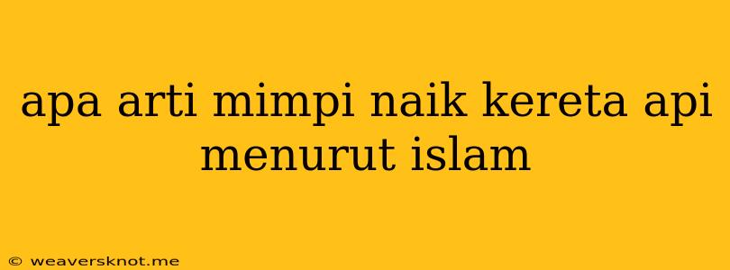 Apa Arti Mimpi Naik Kereta Api Menurut Islam