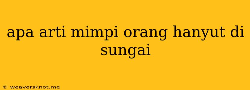 Apa Arti Mimpi Orang Hanyut Di Sungai