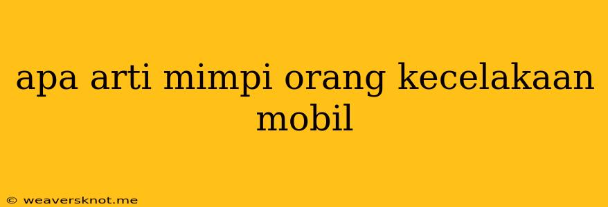 Apa Arti Mimpi Orang Kecelakaan Mobil