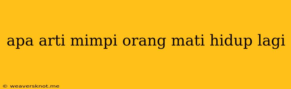 Apa Arti Mimpi Orang Mati Hidup Lagi