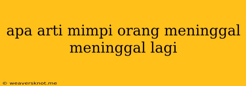 Apa Arti Mimpi Orang Meninggal Meninggal Lagi