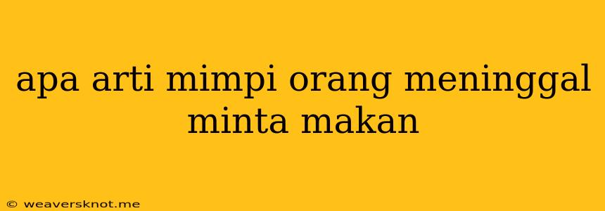 Apa Arti Mimpi Orang Meninggal Minta Makan